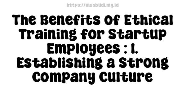 The Benefits of Ethical Training for Startup Employees : 1. Establishing a Strong Company Culture