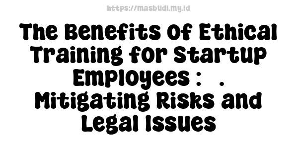 The Benefits of Ethical Training for Startup Employees : 3. Mitigating Risks and Legal Issues