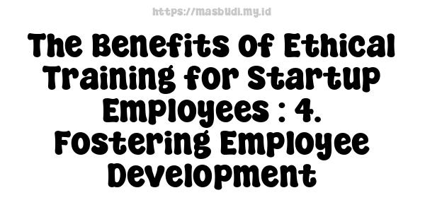 The Benefits of Ethical Training for Startup Employees : 4. Fostering Employee Development