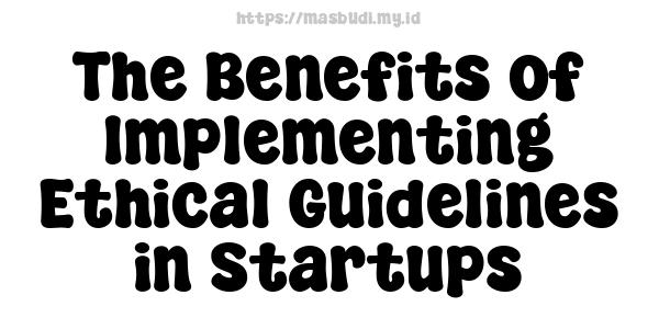 The Benefits of Implementing Ethical Guidelines in Startups