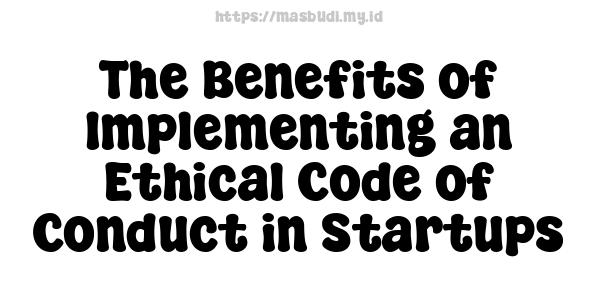 The Benefits of Implementing an Ethical Code of Conduct in Startups