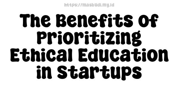 The Benefits of Prioritizing Ethical Education in Startups