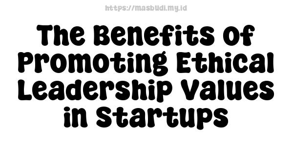 The Benefits of Promoting Ethical Leadership Values in Startups