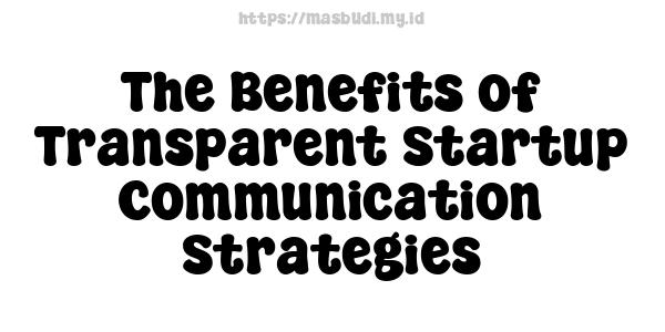 The Benefits of Transparent Startup Communication Strategies