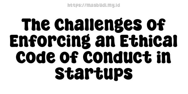 The Challenges of Enforcing an Ethical Code of Conduct in Startups