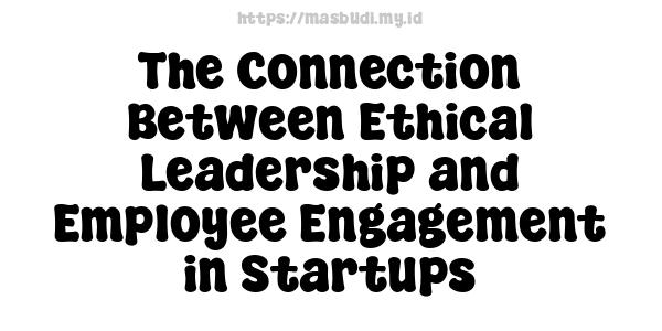 The Connection Between Ethical Leadership and Employee Engagement in Startups