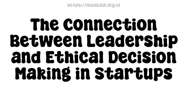 The Connection Between Leadership and Ethical Decision-Making in Startups