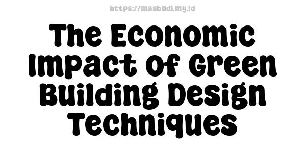 The Economic Impact of Green Building Design Techniques