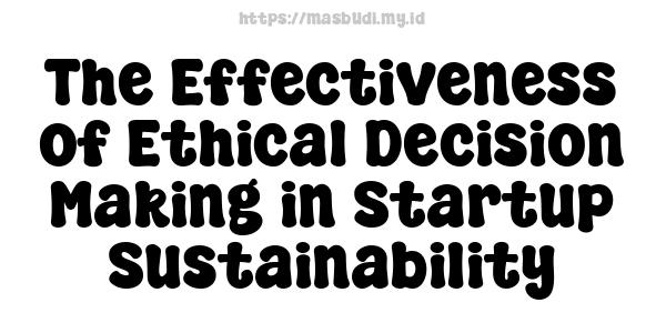 The Effectiveness of Ethical Decision Making in Startup Sustainability