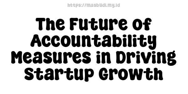 The Future of Accountability Measures in Driving Startup Growth