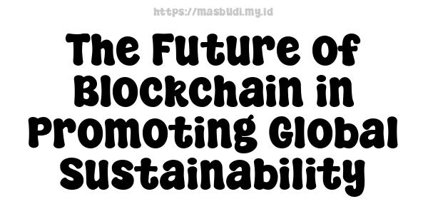 The Future of Blockchain in Promoting Global Sustainability