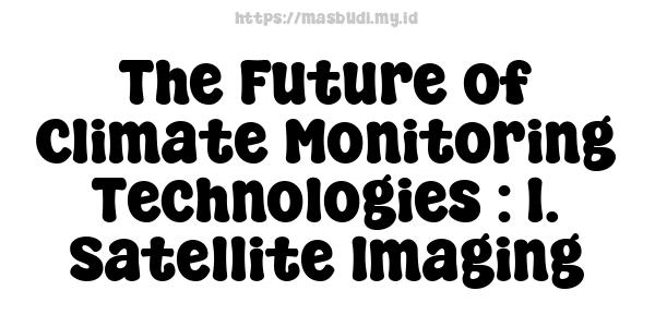 The Future of Climate Monitoring Technologies : 1. Satellite Imaging