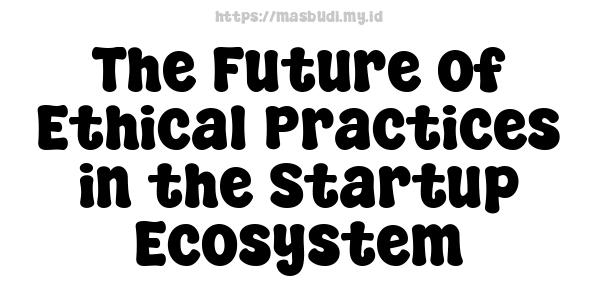 The Future of Ethical Practices in the Startup Ecosystem