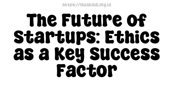 The Future of Startups: Ethics as a Key Success Factor