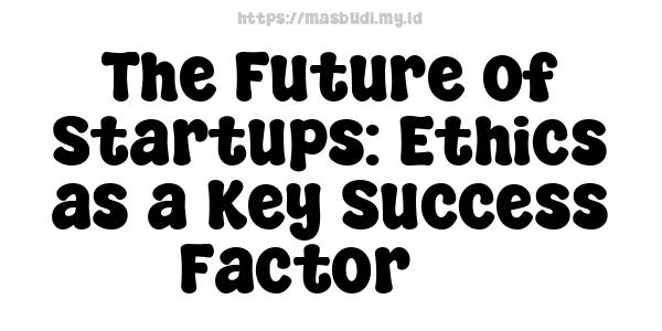 The Future of Startups: Ethics as a Key Success Factor -5