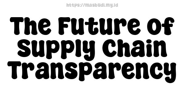 The Future of Supply Chain Transparency