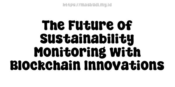 The Future of Sustainability Monitoring with Blockchain Innovations