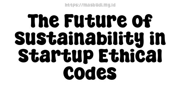 The Future of Sustainability in Startup Ethical Codes