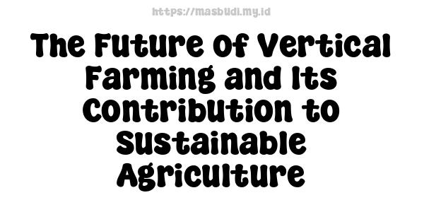 The Future of Vertical Farming and Its Contribution to Sustainable Agriculture