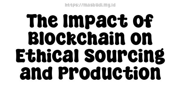 The Impact of Blockchain on Ethical Sourcing and Production