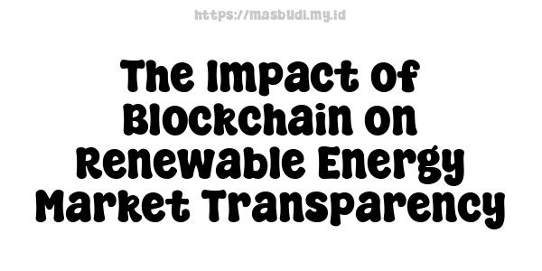 The Impact of Blockchain on Renewable Energy Market Transparency