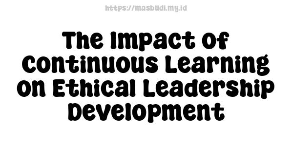 The Impact of Continuous Learning on Ethical Leadership Development