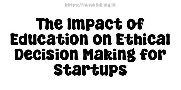 The Impact of Education on Ethical Decision Making for Startups