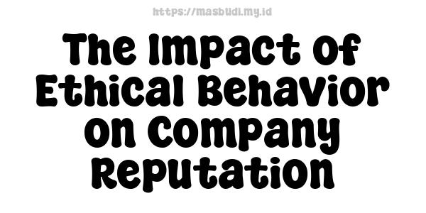 The Impact of Ethical Behavior on Company Reputation