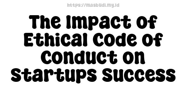 The Impact of Ethical Code of Conduct on Startups Success