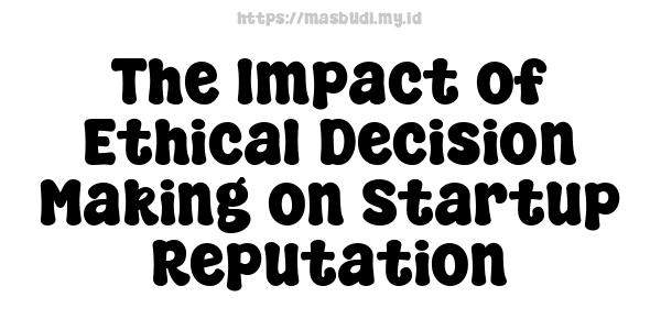 The Impact of Ethical Decision-Making on Startup Reputation