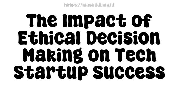 The Impact of Ethical Decision-Making on Tech Startup Success