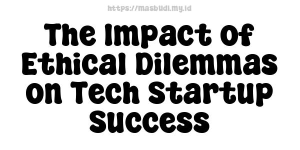 The Impact of Ethical Dilemmas on Tech Startup Success