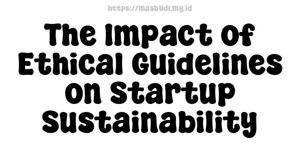 The Impact of Ethical Guidelines on Startup Sustainability