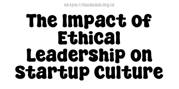 The Impact of Ethical Leadership on Startup Culture