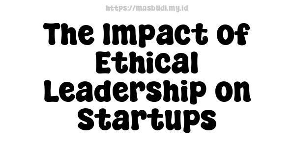 The Impact of Ethical Leadership on Startups