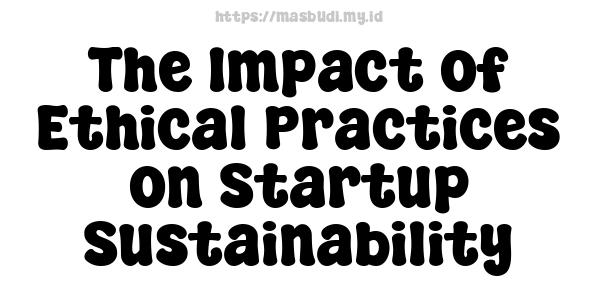 The Impact of Ethical Practices on Startup Sustainability