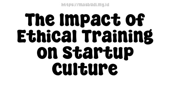 The Impact of Ethical Training on Startup Culture