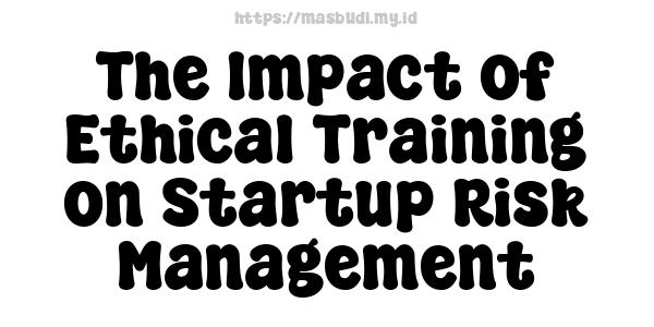 The Impact of Ethical Training on Startup Risk Management