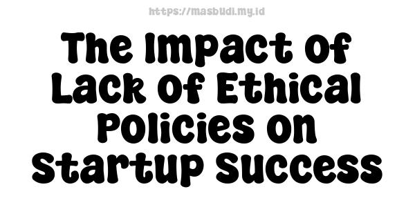 The Impact of Lack of Ethical Policies on Startup Success