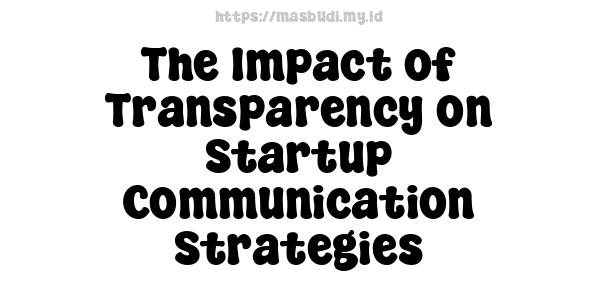 The Impact of Transparency on Startup Communication Strategies