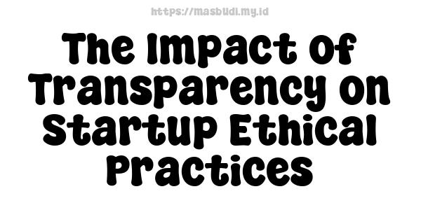 The Impact of Transparency on Startup Ethical Practices