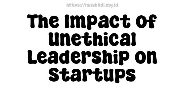 The Impact of Unethical Leadership on Startups