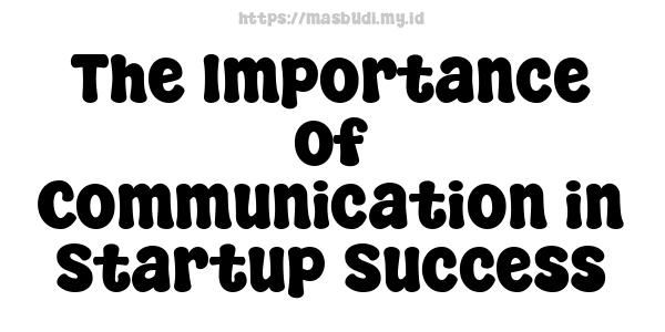 The Importance of Communication in Startup Success