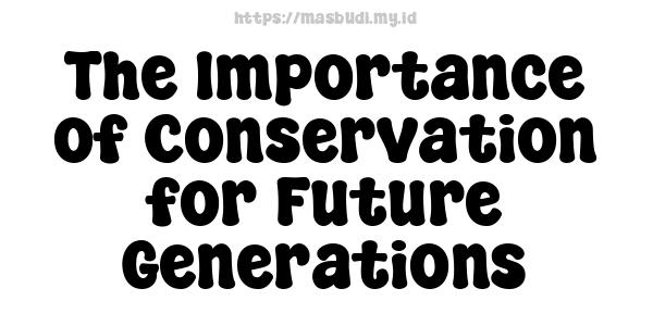 The Importance of Conservation for Future Generations