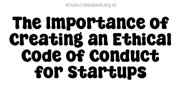 The Importance of Creating an Ethical Code of Conduct for Startups