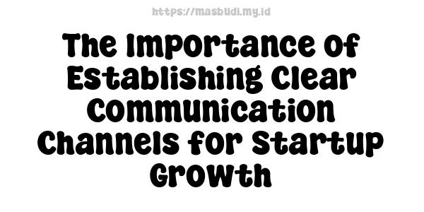 The Importance of Establishing Clear Communication Channels for Startup Growth