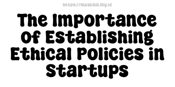 The Importance of Establishing Ethical Policies in Startups