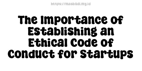 The Importance of Establishing an Ethical Code of Conduct for Startups