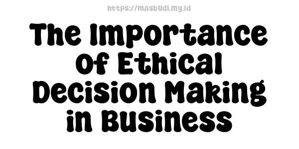 The Importance of Ethical Decision Making in Business