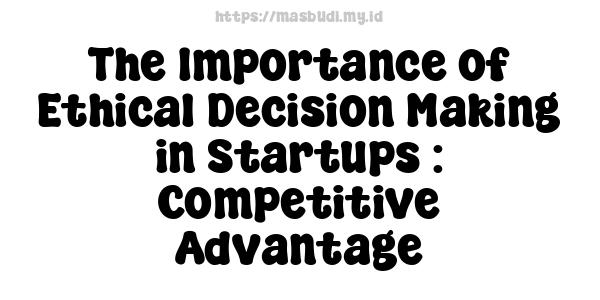 The Importance of Ethical Decision Making in Startups : Competitive Advantage